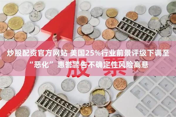 炒股配资官方网站 美国25%行业前景评级下调至“恶化” 惠誉警告不确定性风险高悬