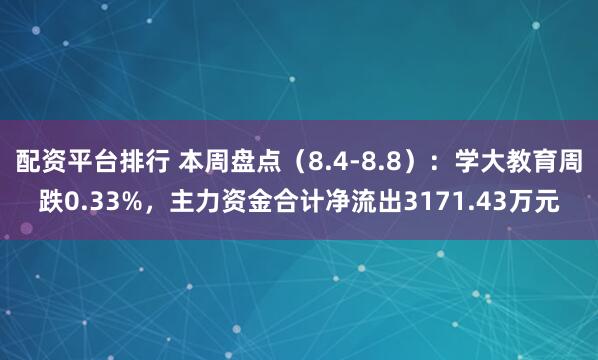 配资平台排行 本周盘点（8.4-8.8）：学大教育周跌0.33%，主力资金合计净流出3171.43万元